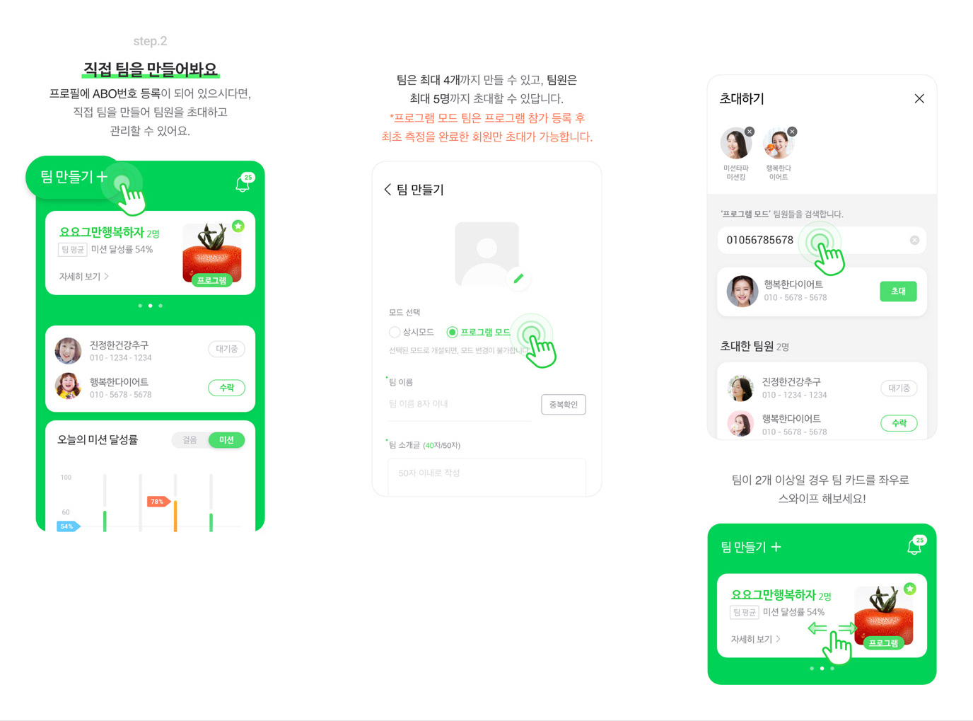 step 2 직접 팀을 만들어 봐요 - 프로필에 ABO번호 등록이 되어 있으시다면, 직접 팀을 만들어 팀원을 초대하고 관리할 수 있어요. 
            팀은 최대 4개까지 만들 수 있고, 팀원은 최대 5명까지 초대할 수 있답니다. *프로그램 모드 팀은 프로그램 참가 등록 후 최초 측정을 완료한 회원만 가능합니다.