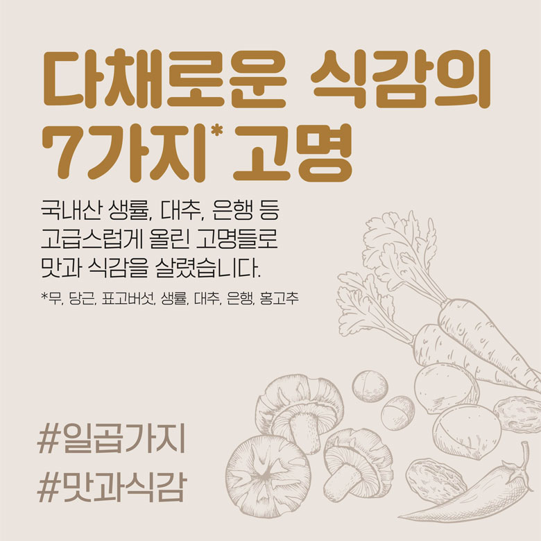 다채로운 식감의 7가지* 고명 / 국내산 생률, 대추, 은행 등 고급스럽게 올린 고명들로 맛과 식감을 살렸습니다. *무, 당근, 표고버섯, 생률, 대추, 은행, 홍고추/ #일곱가지 / #맛과식감