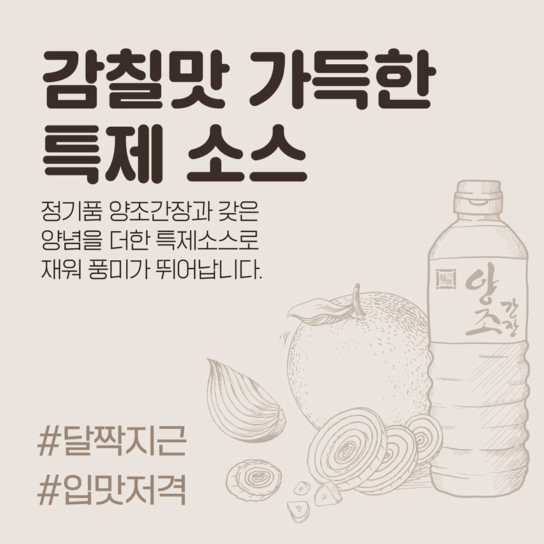 감칠맛 가득한 특제 소스 / 정기품 양조간장과 갖은 양념을 더한 특제 소스로 재워 풍미가 뛰어납니다. / #달짝지근 #입맛저격