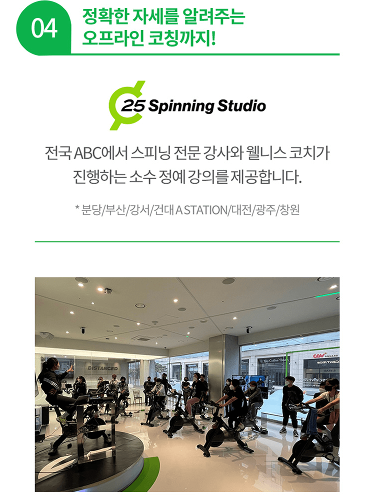 04 정확한 자세를 알려주는 오프라인 코칭까지! 전국 ABC에서 스피닝 전문 강사와 웰니스 코치가 진행하는 소수 정예 강의를 제공합니다. * 분당/부산/강서/건대 A STATION/대전/광주/창원